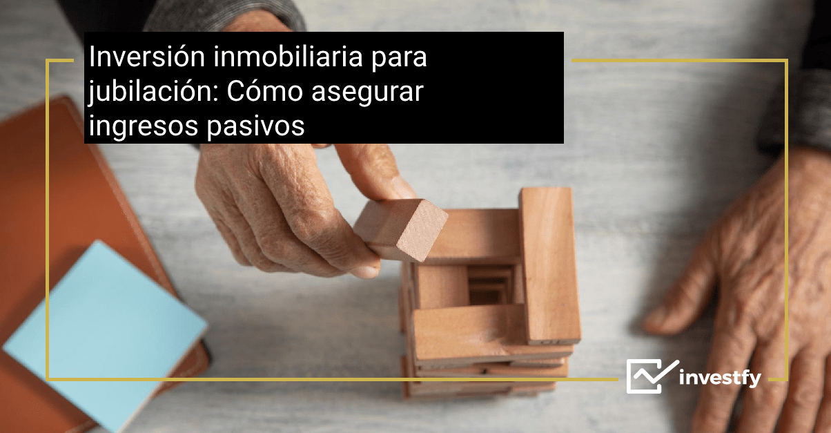 Inversión inmobiliaria para jubilación_ Cómo asegurar ingresos pasivos